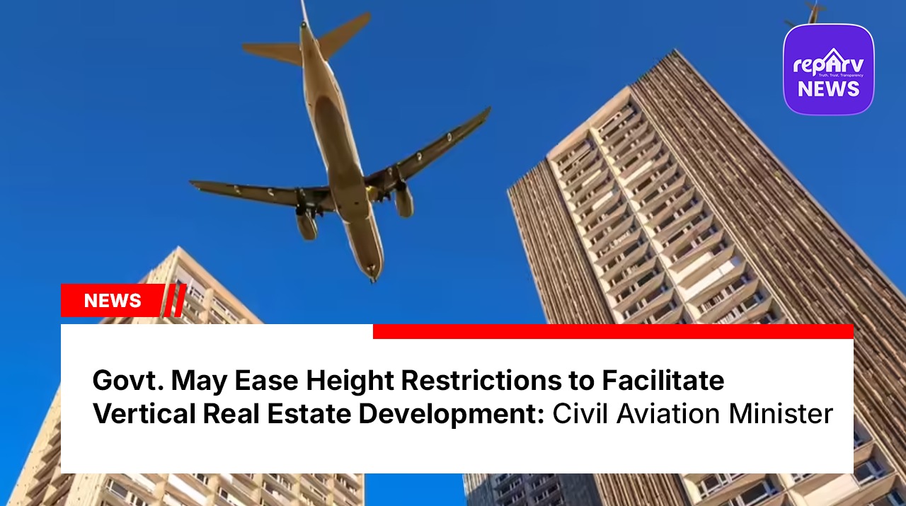 Govt. May Ease Height Restrictions to Facilitate Vertical Real Estate Development: Civil Aviation Minister